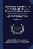 Christian Book of Concord = or, Symbolical Books of the Evangelical Lutheran Church: Comprising the Three Chief Symbols, the Unaltered Augsburg Confes