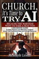 Church, It's Time to Try AI: Because the Marthas Want to Take a Seat Too: A Beginners Guide to Help Pastors and Ministry Leaders Stretch Time, Brainst
