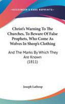 Christ's Warning To The Churches, To Beware Of False Prophets, Who Come As Wolves In Sheep's Clothing: And The Marks By Which They Are Known (1811)