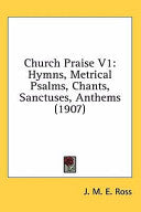Church Praise V1: Hymns, Metrical Psalms, Chants, Sanctuses, Anthems (1907)