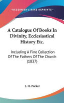 Catalogue Of Books In Divinity, Ecclesiastical History Etc.: Including A Fine Collection Of The Fathers Of The Church (1837)