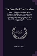 Care Of All The Churches: Being A Scriptural Statement Of The Character, Qualifications, Ordination, And Relative Duties Of The Christian Minist