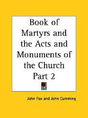 Book of Martyrs and the Acts and Monuments of the Church Part 2
