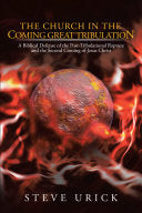 Church in the Coming Great Tribulation: A Biblical Defense of the Post-Tribulational Rapture and the Second Coming of Jesus Christ