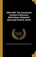 1806-1906. The Centennial Volume of Missouri Methodism, Methodist Episcopal Church, South