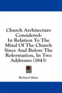 Church Architecture Considered: In Relation To The Mind Of The Church Since And Before The Reformation, In Two Addresses (1843)