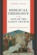 Biblical Theology in the Life of the Early Church: Recovering an Ancient Vision