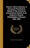 Africa's Call to America. A Discourse Preached in Behalf of the American Colonization Society in St. Andrew's Church, Philadelphia, February 26th, 188