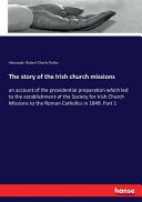 story of the Irish church missions: an account of the providential preparation which led to the establishment of the Society for Irish Church Missions