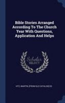 Bible Stories Arranged According To The Church Year With Questions, Application And Helps
