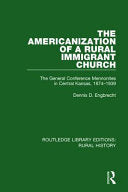 Americanization of a Rural Immigrant Church: The General Conference Mennonites in Central Kansas, 1874-1939