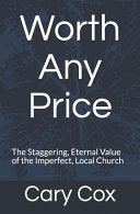 Worth Any Price: The Staggering, Eternal Value of the Imperfect, Local Church