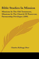 Bible Studies In Mission: Missions In The Old Testament, Missions In The Church Of Pentecost, Partnership Privileges (1899)