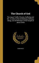 Church of God: The Liquor Traffic; Poverty, Suffering and Sin. A Letter to the Archbishops, Bishops, Clergy, and All Ministers of the