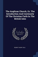 Anglican Church, Or, The Introduction And Continuity Of The Christian Faith In The British Isles
