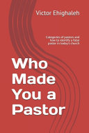 Who Made You a Pastor: Categories of pastors and how to identify a false pastor in today's church