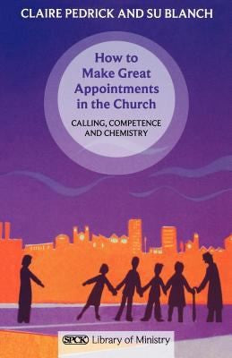 How to Make Great Appointments in the Church: Calling, Competence and Chemistry