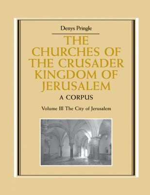 Churches of the Crusader Kingdom of Jerusalem: Volume 3, the City of Jerusalem: A Corpus