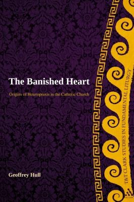 Banished Heart: Origins of Heteropraxis in the Catholic Church