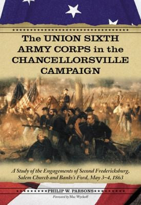 Union Sixth Army Corps in the Chancellorsville Campaign: A Study of the Engagements of Second Fredericksburg, Salem Church and Banks's Ford, May 3-4,