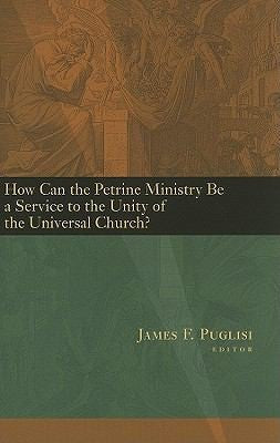 How Can the Petrine Ministry Be a Service to the Unity of the Universal Church?