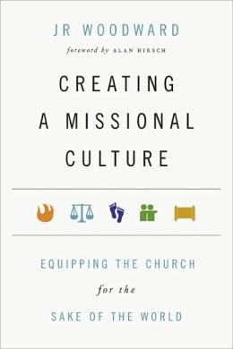 Creating a Missional Culture: Equipping the Church for the Sake of the World