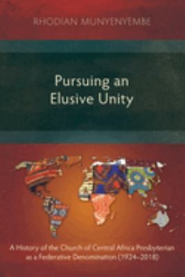 Pursuing an Elusive Unity: A History of the Church of Central Africa Presbyterian as a Federative Denomination (1924-2018)