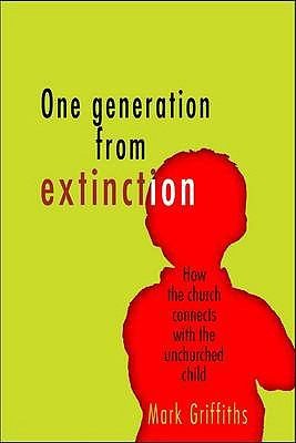 One Generation from Extinction: How the Church Connects with the Unchurched Child