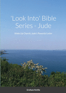 'Look Into' Bible Series: Wake Up Church, Jude's Powerful Letter