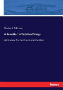 Selection of Spiritual Songs: With Music for the Church and the Choir