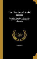 Church and Social Service: Being the Report of a Committee Appointed by the Archbishop of Canterbury
