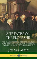 Treatise on the Eldership: The Classic Guide to Effective Church Administration for Clergy and Priests Seeking to Imbue Life in the Church (Hardcover)