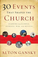 30 Events That Shaped the Church: Learning from Scandal, Intrigue, War, and Revival