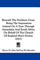 Beneath The Southern Cross: Being The Impressions Gained On A Tour Through Australasia And South Africa On Behalf Of The Church Of England Men's S