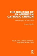Building of an American Catholic Church: The Episcopacy of John Carroll