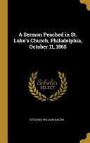 Sermon Peached in St. Luke's Church, Philadelphia, October 11, 1865