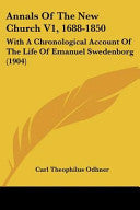 Annals Of The New Church V1, 1688-1850: With A Chronological Account Of The Life Of Emanuel Swedenborg (1904)
