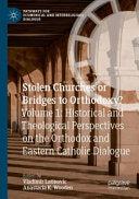 Stolen Churches or Bridges to Orthodoxy?: Volume 1: Historical and Theological Perspectives on the Orthodox and Eastern Catholic Dialogue (2021)