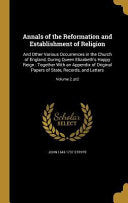 Annals of the Reformation and Establishment of Religion: And Other Various Occurrences in the Church of England, During Queen Elizabeth's Happy Reign: