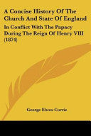 Concise History Of The Church And State Of England: In Conflict With The Papacy During The Reign Of Henry VIII (1874)