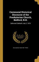 Centennial Historical Discourse of the Presbyterian Church, Bedford, N.H.: Delivered Sabbath July 2, 1876