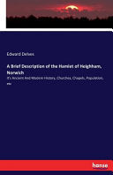 Brief Description of the Hamlet of Heighham, Norwich: It's Ancient And Modern History, Churches, Chapels, Population, etc