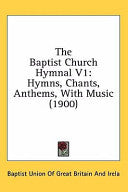 Baptist Church Hymnal V1: Hymns, Chants, Anthems, With Music (1900)