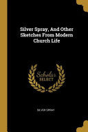 Silver Spray, And Other Sketches From Modern Church Life