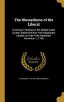 Blessedness of the Liberal: A Sermon Preached in the Middle Dutch Church, Before the New-York Missionary Society, at Their First Institution, Nove