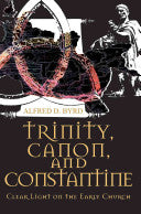 Trinity, Canon, and Constantine: Clear Light on the Early Church