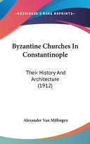 Byzantine Churches In Constantinople: Their History And Architecture (1912)