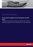 Russia and the English Church During the Last Fifty Years: Containing a Correspondence Between Mr. William Palmer, Fellow of Magdalen College, Oxford,
