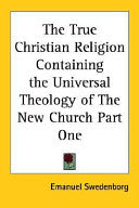 True Christian Religion Containing the Universal Theology of The New Church Part One