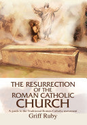 Resurrection of the Roman Catholic Church: A Guide to the Traditional Catholic Community